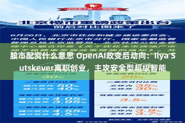 股市配资什么意思 OpenAI政变后动向：Ilya Sutskever离职创业，主攻安全型超级智能