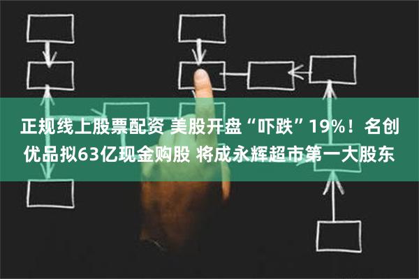 正规线上股票配资 美股开盘“吓跌”19%！名创优品拟63亿现金购股 将成永辉超市第一大股东