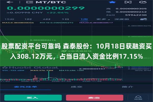 股票配资平台可靠吗 森泰股份：10月18日获融资买入308.12万元，占当日流入资金比例17.15%