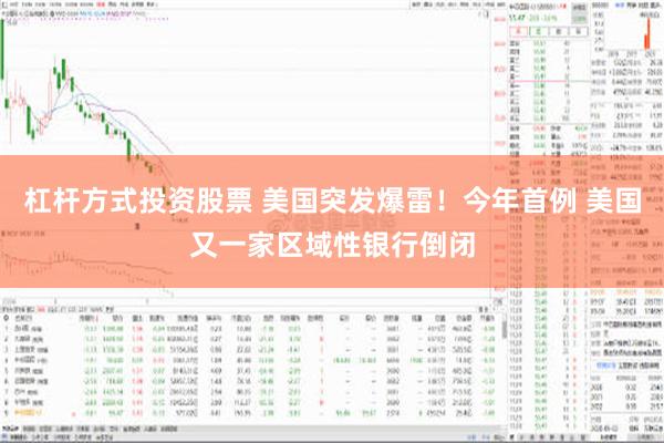 杠杆方式投资股票 美国突发爆雷！今年首例 美国又一家区域性银行倒闭