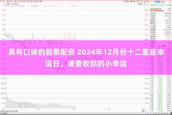 具有口碑的股票配资 2024年12月份十二星座幸运日，请查收你的小幸运