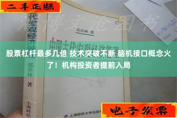 股票杠杆最多几倍 技术突破不断 脑机接口概念火了！机构投资者提前入局