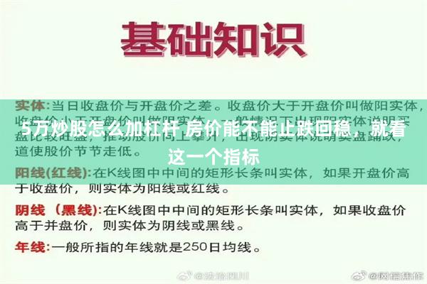 5万炒股怎么加杠杆 房价能不能止跌回稳，就看这一个指标