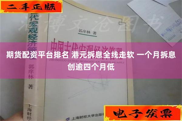 期货配资平台排名 港元拆息全线走软 一个月拆息创逾四个月低